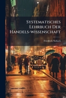 Systematisches Lehrbuch Der Handels-wissenschaft: Zum Selbst-studium U. Als Grundlage Bei Vorträgen. Nebst Einem Anhange: Die Formulare Zu Den Wichtigsten Handels-papieren... 1278554939 Book Cover