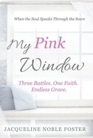 My Pink Window: Three Battles. One Faith. Endless Grace. B0FFHHDS21 Book Cover