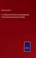 A Treatise on the History and Management of Ornamental and Domestic Poultry 3375163592 Book Cover