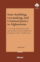 State-Building, Lawmaking, and Criminal Justice in Afghanistan: A case study of the prison system’s legal mandate, and the rehabilitation programmes in Pul-e-charkhi prison 9047301560 Book Cover