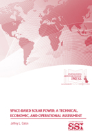 Space-Based Solar Power: A Technical, Economic, and Operational Assessment 1329780647 Book Cover