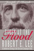 Taken at the Flood: Robert E. Lee and Confederate Strategy in the Maryland Campaign of 1862 1606351885 Book Cover