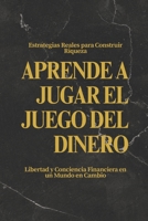 Aprende a Jugar el Juego del Dinero: Estrategias Reales para Construir Riqueza, Libertad y Conciencia Financiera en un Mundo en Cambio (Spanish Edition) B0FD825KNH Book Cover