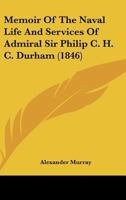 Memoir Of The Naval Life And Services Of Admiral Sir Philip C. H. C. Durham 1164851942 Book Cover