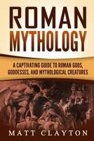 Roman Mythology: A Captivating Guide to Roman Gods, Goddesses, and Mythological Creatures 1979173834 Book Cover