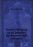 Poultry Keeping as an Industry for Farmers and Cottagers 1359735046 Book Cover