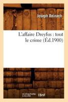 L'Affaire Dreyfus: Tout Le Crime (A0/00d.1900) 2012675867 Book Cover