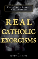 True Ghost Stories & Hauntings: Real Catholic Exorcisms 1950782182 Book Cover