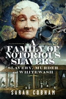 A Family of Notorious Slavers: Slavery, Murder and Whitewash 1036114686 Book Cover