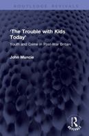 ‘The Trouble with Kids Today’: Youth and Crime in Post-War Britain (Routledge Revivals) 1041433956 Book Cover