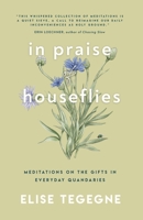 In Praise of Houseflies : Meditations on the Gifts in Everyday Quandaries 1966828039 Book Cover