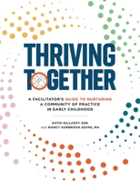 Thriving Together : A Facilitator's Guide to Nurturing a Community of Practice in Early Childhood 1636501583 Book Cover