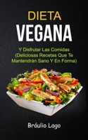 Dieta Vegana: Y Disfrutar Las Comidas (Deliciosas Recetas Que Te Mantendrán Sano Y En Forma) (Spanish Edition) 1989749062 Book Cover