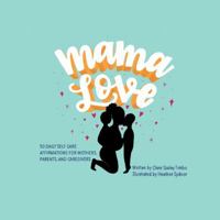 Mama Love: 50 Daily Self-Care Affirmations for Mothers, Parents, and Caregivers 1736433970 Book Cover