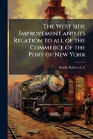 The West Side Improvement and its Relation to all of the Commerce of the Port of New York B0FJYS49WT Book Cover