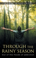 Through the Rainy Season: Out of the floods of addiction 1648953921 Book Cover