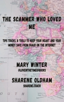 The Scammer who loved Me: Tips, tricks, & tools to keep your heart and your money safe from fraud on the internet B0GSVQ892P Book Cover