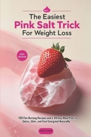The Easiest Pink Salt Trick for Weight Loss: 100 Fat-Burning Recipes and a 30-Day Meal Plan to Detox, Slim Down, and Feel Energized Naturally B0FMPFXRRY Book Cover
