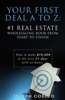 Your First Deal A to Z: #1 Real Estate Wholesaling Book from Start to Finish: How to make $10,000 in the next 21 days with no money B088N68L83 Book Cover