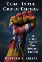 Cuba-In the Grip of Empires: It Began with the Spanish Crown B0GP6XSQFY Book Cover