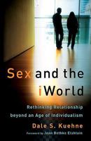 Sex and the iWorld: Rethinking Relationship beyond an Age of Individualism 0801035872 Book Cover