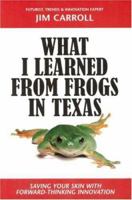 What I Learned from Frogs in Texas: Saving Your Skin with Forward-Thinking Innovation 0973655402 Book Cover