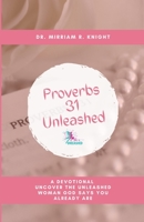 Proverbs 31 Unleashed: A Devotional: Uncover the Unleashed Woman God Says You Already Are B0C51XD9R8 Book Cover