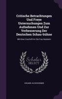 Critische Betrachtungen Und Freye Untersuchungen Zum Aufnehmen Und Zur Verbesserung Der Deutschen Schau-bühne: Mit Einer Zuschrift An Die Frau Neuberin 1179008189 Book Cover