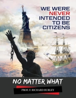 We Were Never Intended To Be Citizens, No Matter What 1716506670 Book Cover