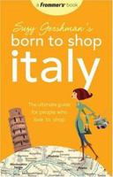 Suzy Gershman's Born to Shop Italy: The Ultimate Guide for Travelers Who Love to Shop (Born To Shop) 047053768X Book Cover