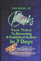 The Book of Books: Your Ticket To Becoming A Published Author In 7 Days. Zero Dollars, Zero Technical Skills. All Barriers Gone! B0FB2K3SK4 Book Cover