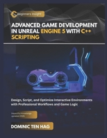 ADVANCED GAME DEVELOPMENT IN UNREAL ENGINE 5 WITH C++ SCRIPTING: Design, Script, and Optimize Interactive Environments with Professional Workflows and Game Logic B0GHHV4KLJ Book Cover