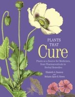 Plants That Cure: A Natural History of the World's Most Important Medicinal Plants 0691200181 Book Cover