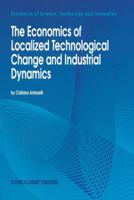 The Economics of Localized Technological Change and Industrial Dynamics 0792329104 Book Cover