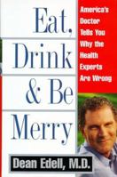Eat, Drink, & Be Merry: America's Doctor Tells You Why The Health Experts Are Wrong 0060191554 Book Cover