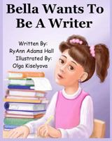 Bella Wants To Be A Writer 1514633337 Book Cover