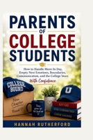 PARENTS OF COLLEGE STUDENTS: How to Handle Move-In Day, Empty Nest Emotions, Boundaries, Communication, and the College Years With Confidence B0H2CZH425 Book Cover