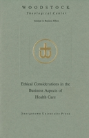 Ethical Considerations in the Business Aspects of Health Care (Woodstock Theological Center Seminars on Business Ethics) 0878405879 Book Cover