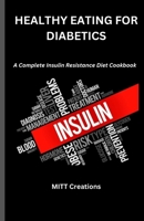 Healthy Eating for diabetics: A Complete Insulin Resistance Diet Cookbook B0BTRNB848 Book Cover