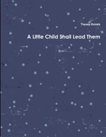A Little Child Shall Lead Them 1304170527 Book Cover