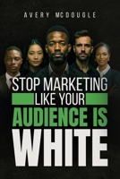 Stop Marketing Like Your Audience Is White: Breaking the Default Mold in Marketing and Messaging B0G756HCGD Book Cover