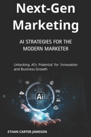 Next-Gen Marketing: AI Strategies for the Modern Marketer: Unlocking AI's Potential for Innovation and Business Growth B0FNWYLVVX Book Cover