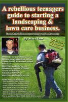 A Rebellious Teenagers Guide to Starting a Landscaping & Lawn Care Business.: Learn How to Harness Your Energy and Make Money. 144048967X Book Cover