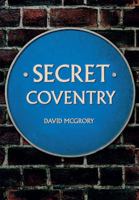 Secret Coventry 1445647095 Book Cover
