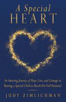 A Special Heart: An Amazing Journey of Hope, Love, and Courage in Raising a Special Child to Reach His Full Potential 1491794461 Book Cover