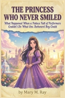 The Princess Who Never Smiled: What Happened When a Palace Full of Performers Couldn't Do What One Awkward Boy Could (children learning store) B0H38MLGJL Book Cover