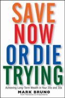 Save Now or Die Trying: Achieving Long-Term Wealth in Your 20s and 30s 0470121416 Book Cover