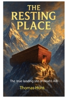 The Resting Place: The true landing sight of Noah's Ark B0HHG6DXCS Book Cover