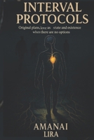 INTERVAL PROTOCOLS: Original plans, love as state and existence when there are no options B0GNMLQ7BF Book Cover