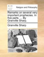 Remarks on Several Very Important Prophecies: In Five Parts. I. Remarks on the Thirteenth, Fourteenth, Fifteenth, and Sixteenth Verses of the Seventh ... on the Same ... II. A Dissertation... 1013907477 Book Cover